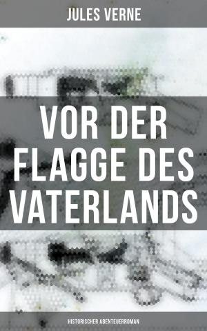 Cover of the book Vor der Flagge des Vaterlands: Historischer Abenteuerroman by Ludwig Ganghofer