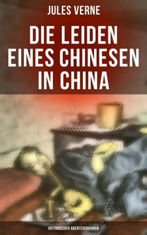 Cover of the book Die Leiden eines Chinesen in China: Historischer Abenteuerroman by George MacDonald