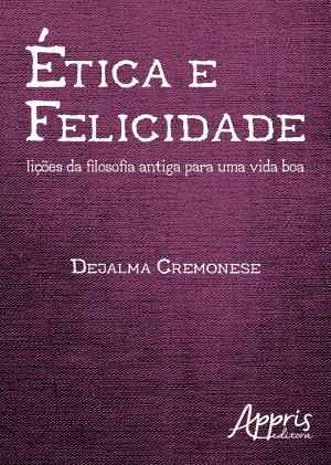 Cover of the book Ética e Felicidade by Rafael Rosa Hagemeyer, Daniel Lopes Saraiva