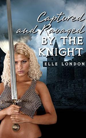 Cover of the book Captured And Ravaged In Public By The Knight by Elle London