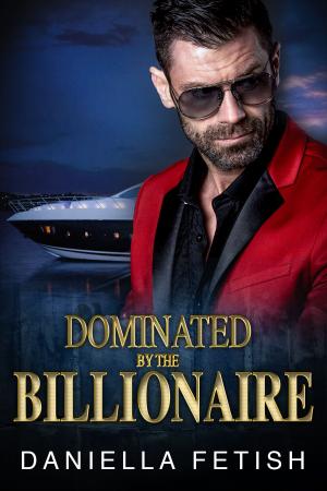 Cover of the book Dominated By The Billionaire by Daniella Fetish