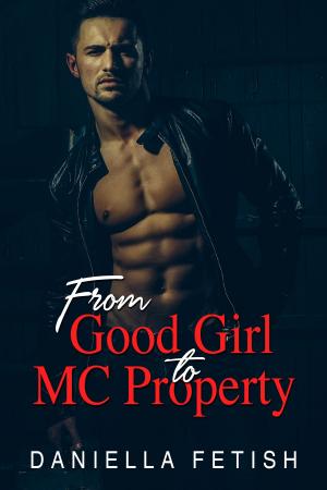 Cover of the book From Good Girl To MC Property by Daniella Fetish