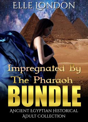 Cover of the book Impregnated By The Pharaoh Bundle: Ancient Egyptian Historical Adult Collection by Elle London