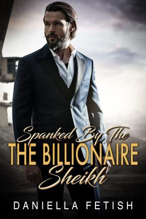 Cover of the book Spanked By The Billionaire Sheikh by Daniella Fetish