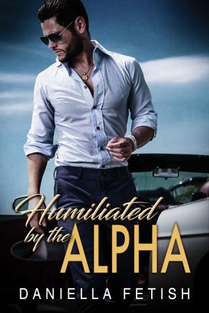 Cover of the book Humiliated By The Alpha by Daniella Fetish