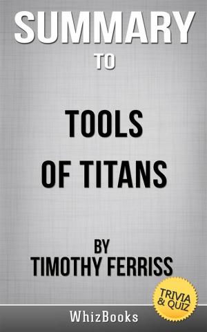 Cover of the book Summary of Tools of Titans: The Tactics, Routines, and Habits of Billionaires, Icons, and World-Class Performers by Timothy Ferris (Trivia/Quiz Reads) by Gregory Casparian, Aledis Castillo
