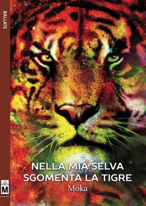 Cover of the book Nella mia selva sgomenta la tigre by Simone Sanseverinati