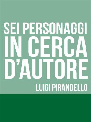 Cover of the book Sei personaggi in cerca d'autore by Luigi Arnaldo