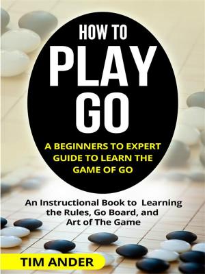Book cover of How to Play Go: A Beginners to Expert Guide to Learn The Game of Go