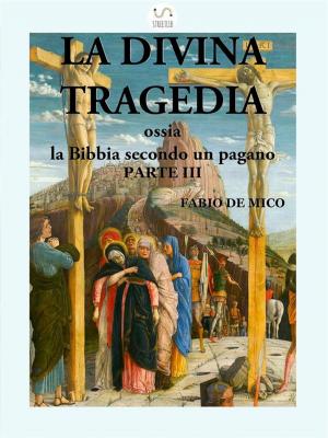 Cover of the book La Divina Tragedia ossia la Bibbia secondo un pagano Parte III by Hank Kellner
