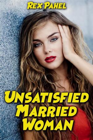 Cover of the book Unsatisfied Married Woman by Rex Pahel