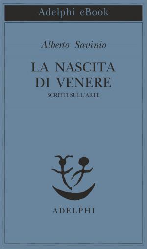Cover of the book La nascita di Venere by Alberto Arbasino