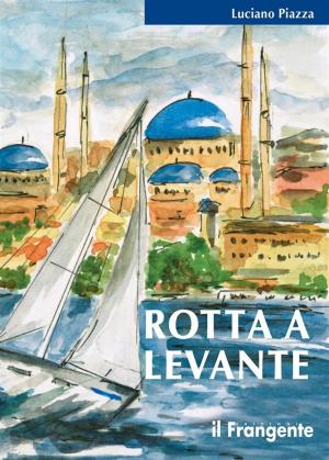 Cover of the book Rotta a Levante by Luciano Piazza