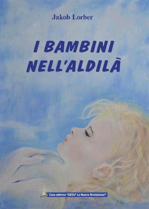 Cover of the book I bambini nell'aldilà by Jakob Lorber