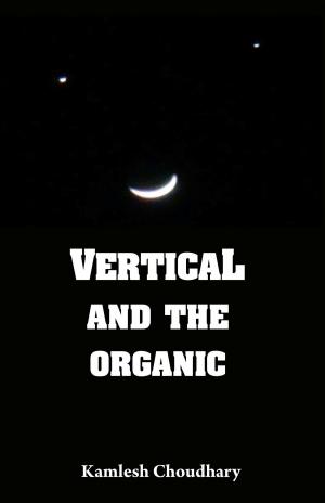 Cover of the book Vertical and the Organic by Jyoti Chachara Asarpota