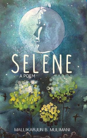 Cover of the book Selene: A Poem by Diwaker Ikshit Srivastava