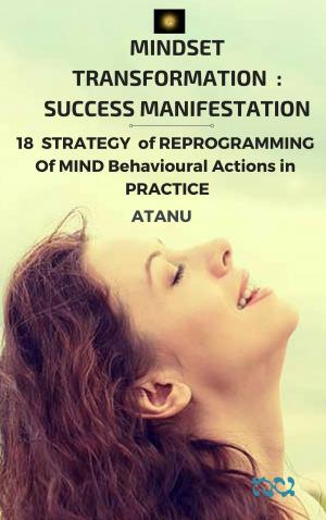 Cover of the book MINDSET TRANSFORMATION : SUCCESS MANIFESTATION 18 STRATEGY of Reprogramming of MIND Behavioural Actions in PRACTICE by Emericus Durden