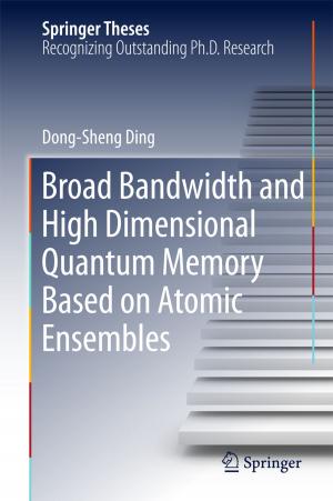 Cover of the book Broad Bandwidth and High Dimensional Quantum Memory Based on Atomic Ensembles by Pankaj Kumar, Jaivir Singh