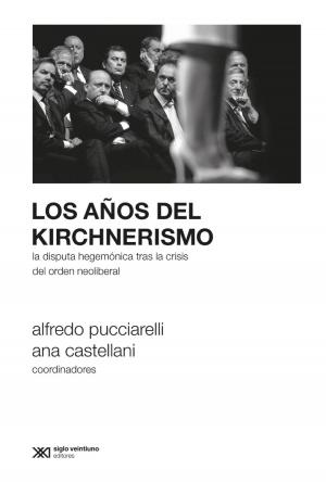 Cover of Los años del kirchnerismo: La disputa hegemónica tras la crisis del orden neoliberal