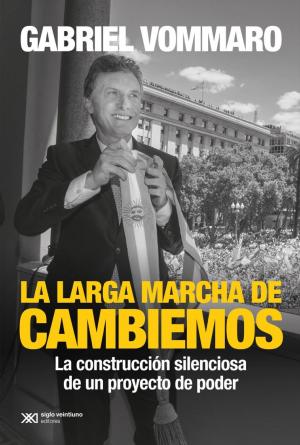 Book cover of La larga marcha de Cambiemos: La construcción silenciosa de un proyecto de poder
