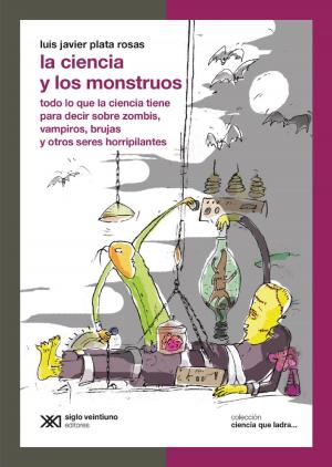 Cover of the book La ciencia y los monstruos: Todo lo que la ciencia tiene para decir sobre zombis, vampiros, brujas y otros seres horripilantes by Juan Pablo Pérez Sáinz