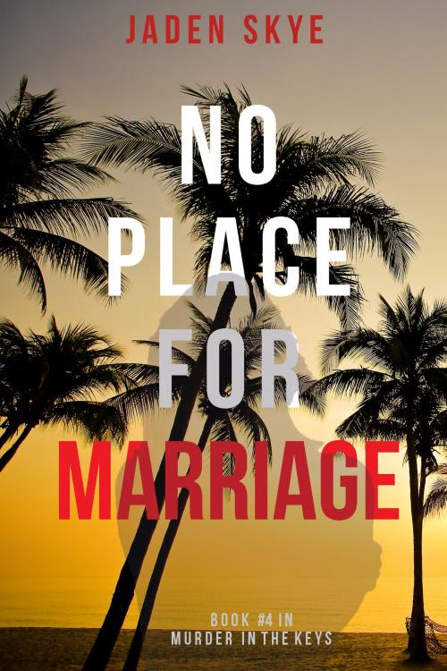 Cover of the book No Place for Marriage (Murder in the Keys—Book #4) by Jaden Skye, Jaden Skye