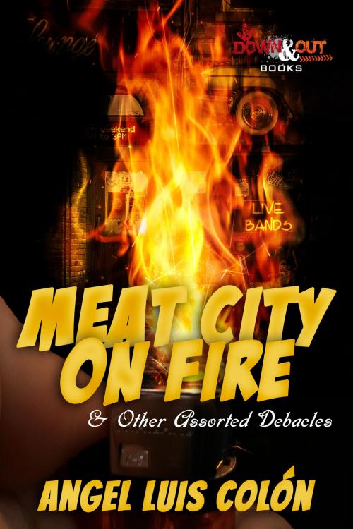 Cover of the book Meat City on Fire and Other Assorted Debacles by Angel Luis Colón, Down & Out Books