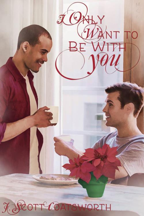 Cover of the book I Only Want to Be With You by J. Scott Coatsworth, Mischief Corner Books, LLC