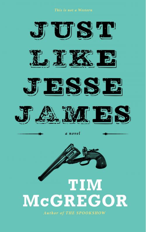 Cover of the book Just Like Jesse James by Tim McGregor, Tim McGregor