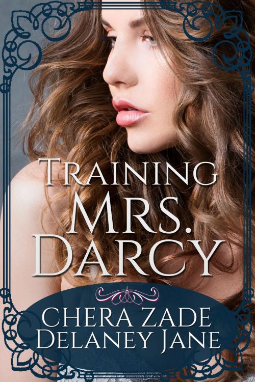Cover of the book Training Mrs. Darcy by Delaney Jane, Chera Zade, A Lady, Chera Zade
