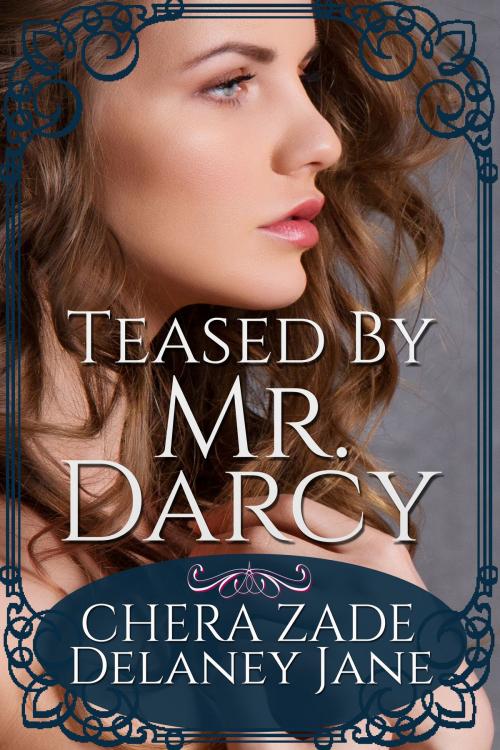 Cover of the book Teased By Mr. Darcy by Delaney Jane, Chera Zade, A Lady, Chera Zade