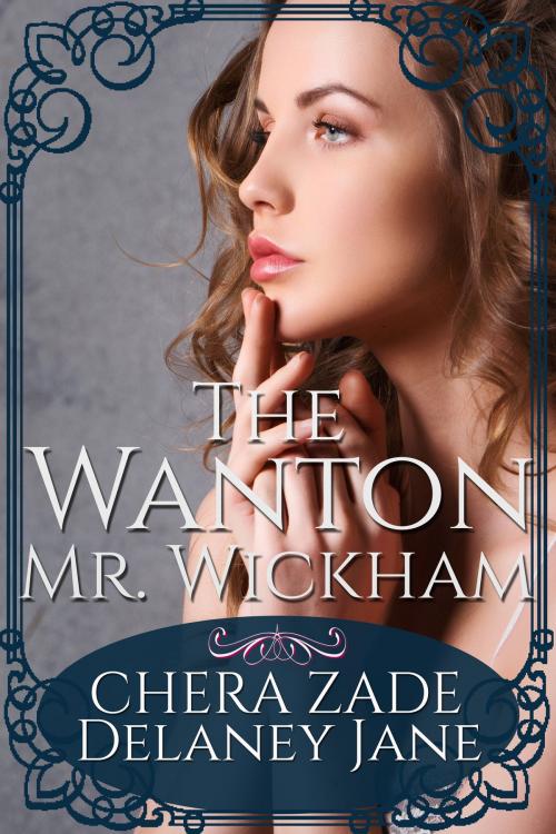 Cover of the book The Wanton Mr. Wickham by Delaney Jane, Chera Zade, A Lady, Chera Zade