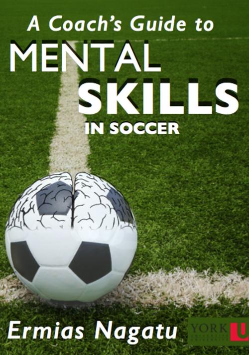 Cover of the book A Coach's Guide to Mental Skills in Soccer by Ermias Nagatu, Ermias Nagatu