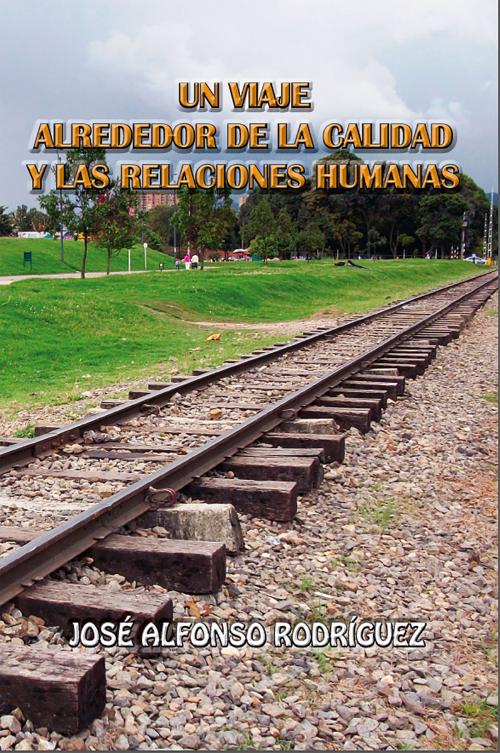 Cover of the book Un viaje alrededor de la calidad y las relaciones humanas by José Alfonso Rodríguez, Ediciones LAVP