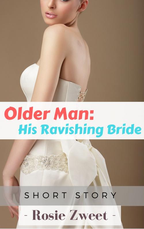 Cover of the book Older Man: His Ravishing Bride by Rosie Zweet, FairyDream