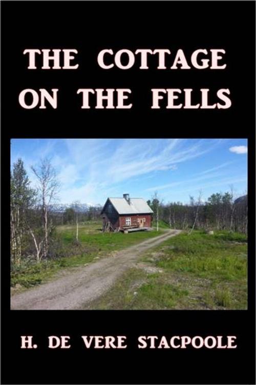 Cover of the book The Cottage on the Fells by H. De Vere Stacpoole, Green Bird Press