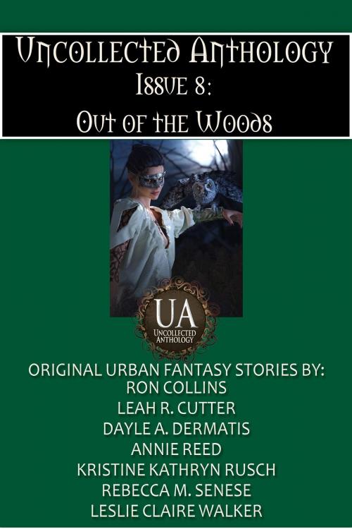 Cover of the book Out of the Woods by Leah Cutter, Ron Collins, Dayle A. Dermatis, Annie Reed, Kristine Kathryn Rusch, Rebecca M. Senese, Leslie Claire Walker, Kydala Publishing, Inc.