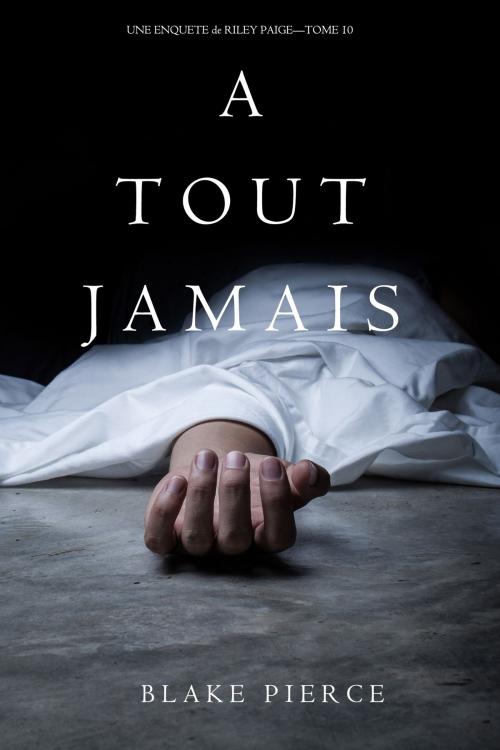 Cover of the book A Tout Jamais (Une enquête de Riley Paige — Tome 10) by Blake Pierce, Blake Pierce