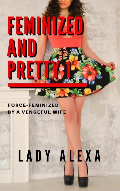 Cover of the book Feminized and Pretty 1 by Lady Alexa, Lady Alexa