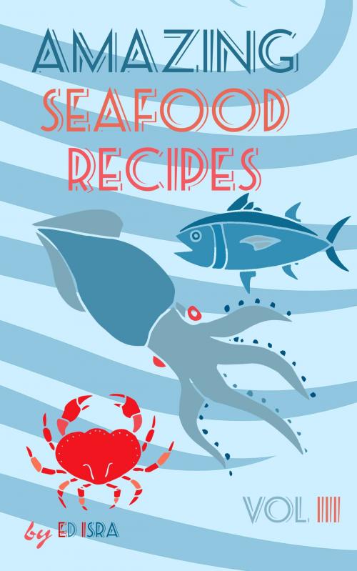 Cover of the book Amazing Seafood Recipes Vol 3 by Edgar Israyelyan, Ed Isra