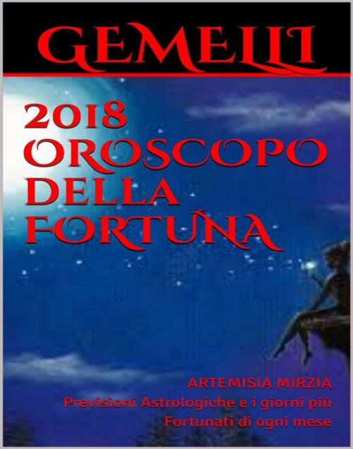 Cover of the book GEMELLI 2018 OROSCOPO della FORTUNA by Artemisia, Mirzia, Artemisia