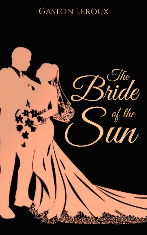 Cover of the book The Bride of the Sun by Gaston Leroux, EnvikaBook