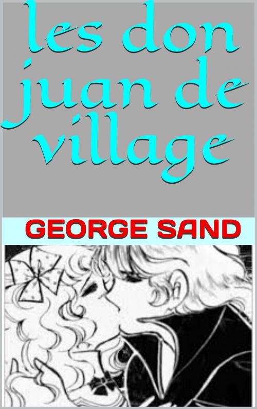 Cover of the book les don juan de village by george sand, patrick goualard