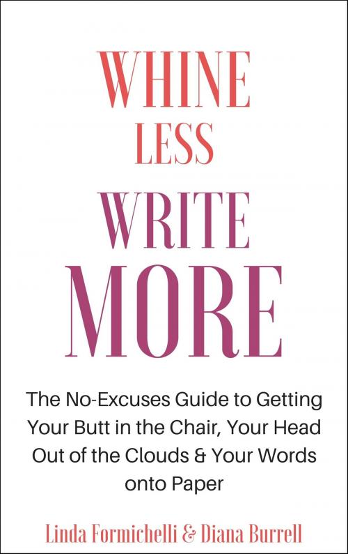 Cover of the book Whine Less, Write More by Diana Burrell, Linda Formichelli, Renegade Writer Press