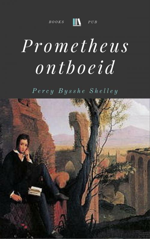 Cover of the book Prometheus ontboeid: Een lyrisch drama in vier bedrijven by Percy Bysshe Shelley, Books Pub