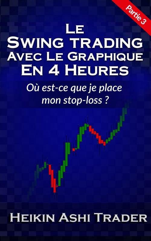 Cover of the book Le Swing Trading Avec Le Graphique En 4 Heures 3 by Heikin Ashi Trader, Dao Press LLC