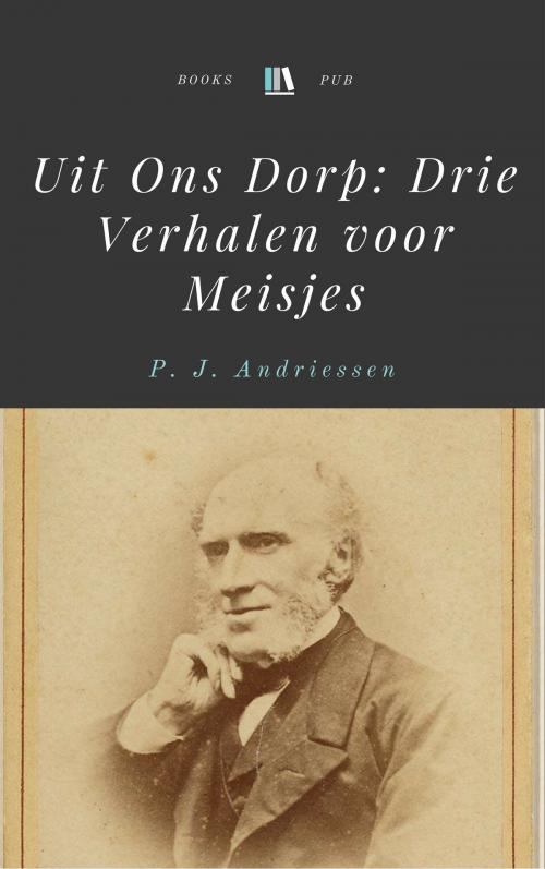 Cover of the book Uit Ons Dorp: Drie Verhalen voor Meisjes by Pieter Jacob Andriessen, Books Pub