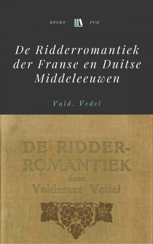 Cover of the book De Ridderromantiek der Franse en Duitse Middeleeuwen by Vald. Vedel, Books Pub