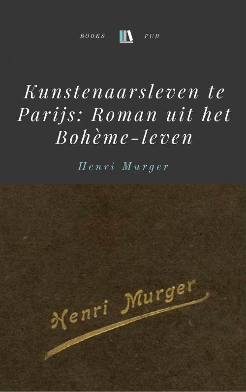 Cover of the book Kunstenaarsleven te Parijs: Roman uit het Bohème-leven by Henri Murger, Books Pub