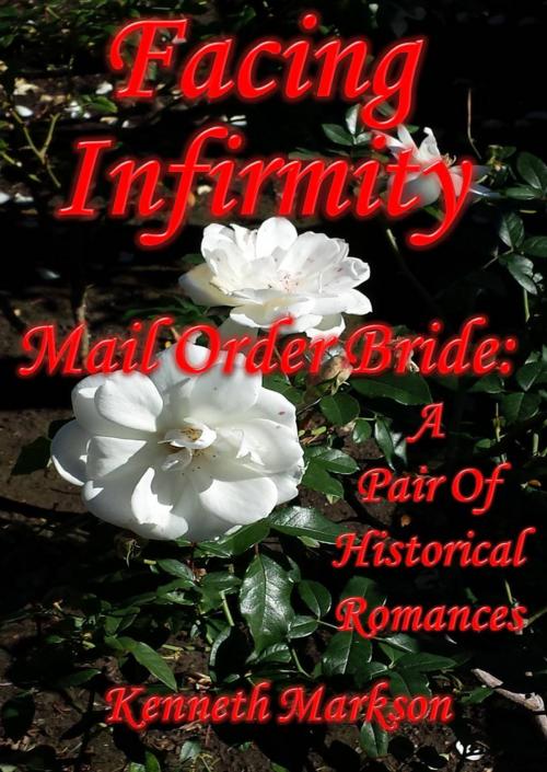 Cover of the book Mail Order Bride: Facing Infirmity: A Pair Of Clean Historical Mail Order Bride Western Victorian Romances (Redeemed Mail Order Brides) by KENNETH MARKSON, KENNETH MARKSON